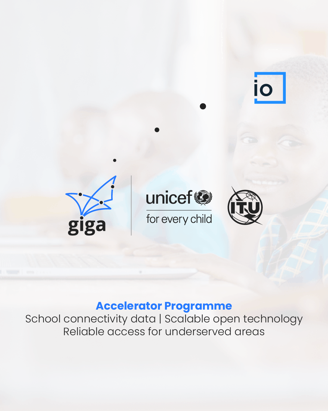 Poster with the Giga, UNICEF and ITU logos and the words Accelerator Programme: school connectivity data, scalable open technology, reliable access for underserved areas.